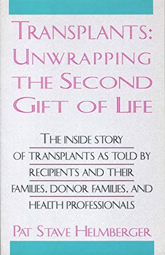 Transplants: Unwrapping the Second Gift of Life : The Inside Story of Transplants As Told by Reci...