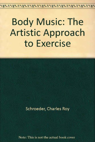 Body Music: The Artistic Approach to Exercise (9781565610217) by Schroeder, Charles Roy