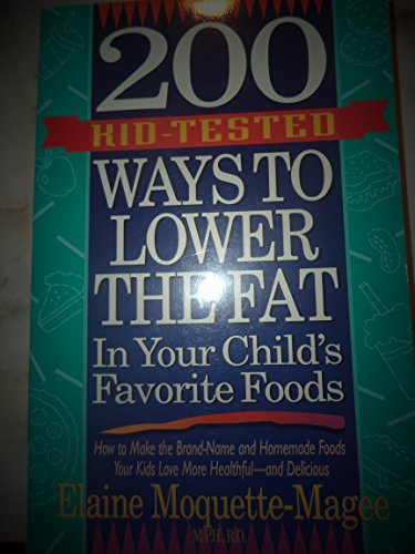 Imagen de archivo de 200 Kid-Tested Ways to Lower the Fat in Your Child's Favorite Foods : How to Make the Brand-Name and Homemade Foods Your Kids Love More Healthful - and Delicious a la venta por Better World Books