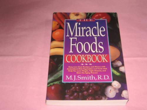 Stock image for The Miracle Foods Cookbook: Easy, Low-Cost Recipes and Menus With Antioxidant-Rich Vegetables and Fruits That Help You Lose Weight, Fight Disease, A for sale by Wonder Book