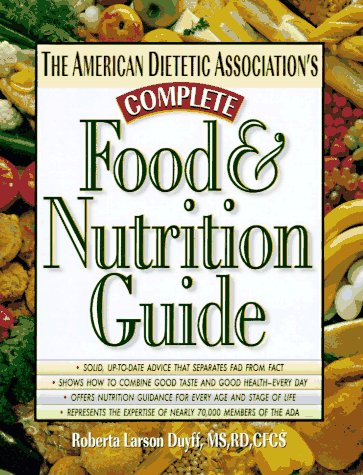 Beispielbild fr The American Dietetic Association's Complete Food and Nutrition Guide : The Most Comprehensive and Up-to-Date Resource on Healthy Food Choices from the World's Foremost Experts zum Verkauf von Better World Books: West