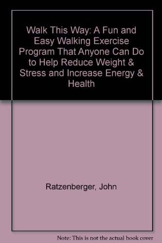 Walk This Way: A Fun and Easy Walking Exercise Program That Anyone Can Do to Help Reduce Weight & Stress and Increase Energy & Health (9781565611061) by Ratzenberger, John