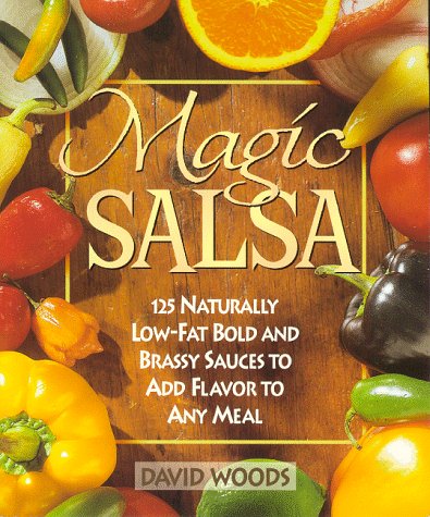 Magic Salsa: 125 Naturally Low-Fat Bold & Brassy Sauces to Add Flavor to Any Meal (9781565611474) by Woods, David