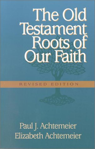 The Old Testament Roots of Our Faith: Revised edition (9781565631441) by Achtemeier, Paul J; Achtemeier, Elizabeth Rice