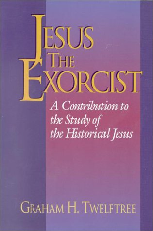 Jesus the Exorcist: A Contribution to the Study of the Historical Jesus - Twelftree, Graham H.