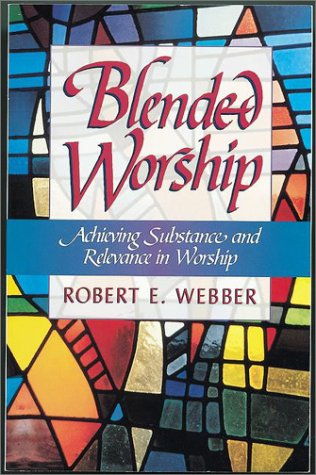 Blended Worship: Achieving Substance and Relevance in Worship (9781565632455) by Webber, Robert E.