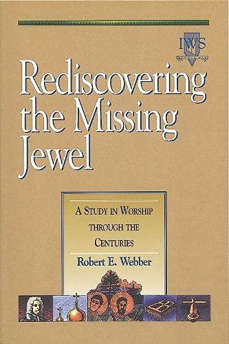 Rediscovering the Missing Jewel: A Study in Worship through the Centuries (9781565632578) by Webber, Robert E.