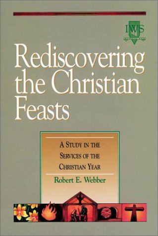 Beispielbild fr Rediscovering the Christian Feasts : A Study in the Services of the Christian Year zum Verkauf von Better World Books