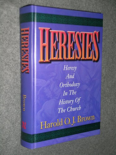 Heresies: Heresy and Orthodoxy in the History of the Church (9781565633650) by Brown, Harold O. J.