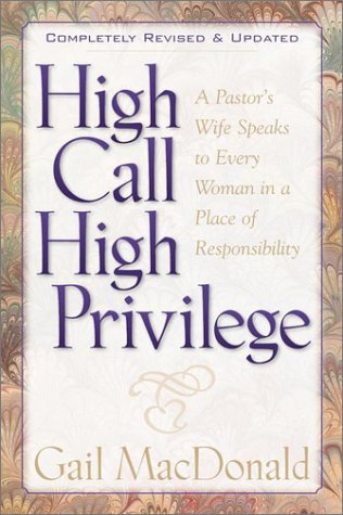 High Call High Privilege: A Pastor's Wife Speaks to Every Woman in a Place of Responsibility (9781565633674) by MacDonald, Gail