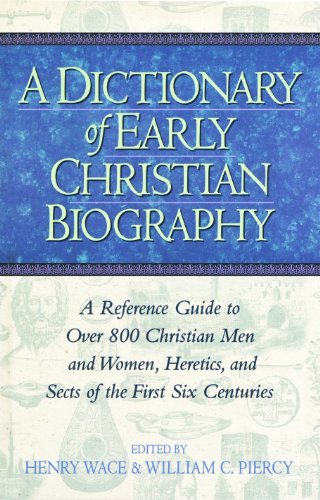 9781565634602: A Dictionary of Early Christian Biography: A Reference Guide to Over 800 Men and Women, Heretics and Sects of the First Six Centuries