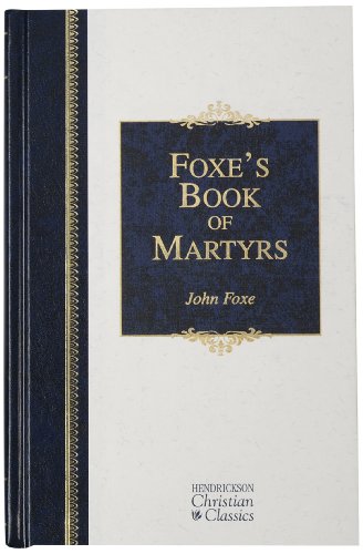 Beispielbild fr Foxe's Book of Martyrs: A History of the Lifes, Sufferings, and Triumphant Deaths of the Early Christian and the Protestant Martyrs (Hendrickson Christian Classics) zum Verkauf von HPB-Ruby