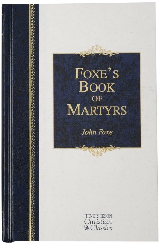 Imagen de archivo de Foxe's Book of Martyrs: A History of the Lifes, Sufferings, and Triumphant Deaths of the Early Christian and the Protestant Martyrs (Hendrickson Christian Classics) a la venta por HPB-Ruby