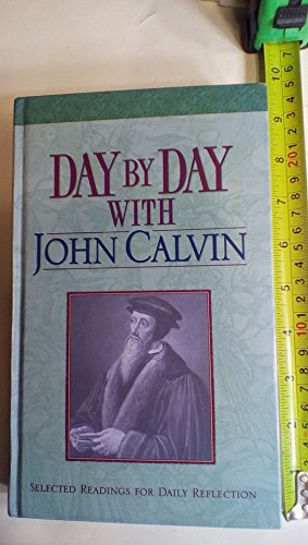 Beispielbild fr Day by Day With John Calvin: Selected Readings for Daily Reflection zum Verkauf von Books of the Smoky Mountains