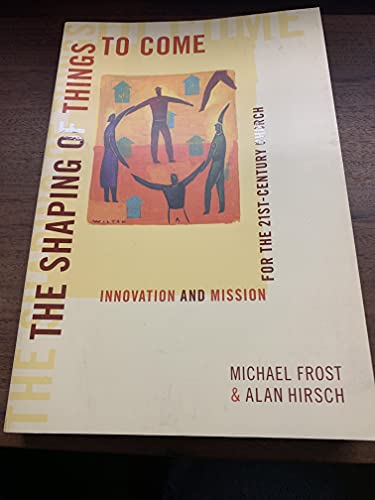 The Shaping of Things to Come: Innovation and Mission for the 21 Century Church (9781565636590) by Frost, Michael; Hirsch, Alan