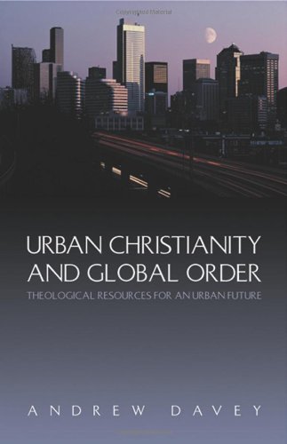 Urban Christianity and Global Order: Theological Resources for an Urban Future