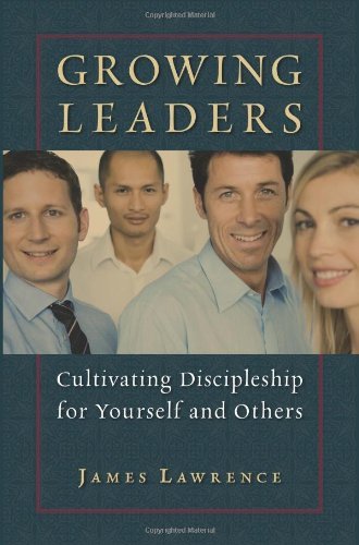 Growing Leaders: Cultivating Discipleship for Yourself and Others (9781565639973) by Lawrence, James