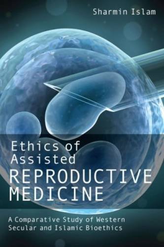 Beispielbild fr Ethics of Assisted Reproductive Medicine: A Comparative Study of Western Secular and Islamic Bioethics [Paperback] Sharmin Islam zum Verkauf von The Compleat Scholar