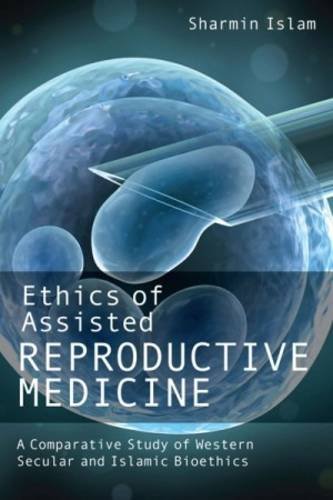 Stock image for Ethics of Assisted Reproductive Medicine: A Comparative Study of Western Secular and Islamic Bioethics for sale by ThriftBooks-Dallas