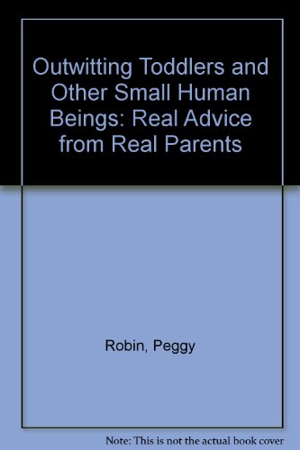 Outwitting Toddlers and Other Small Human Beings: Real Advice from Real Parents (9781565650329) by Robin, Peggy; Adler, Bill