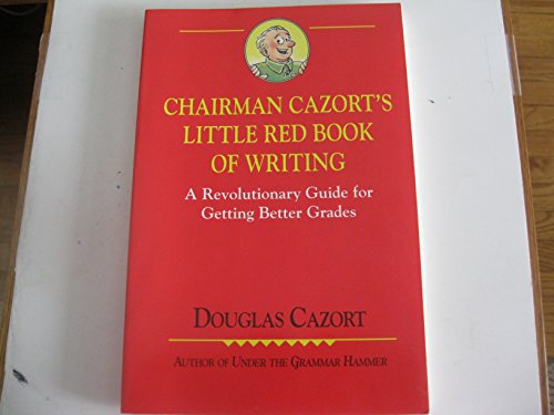 Stock image for Chairman Cazort's Little Red Book of Writing: A Revolutionary Guide for Getting Better Grades for sale by Ergodebooks