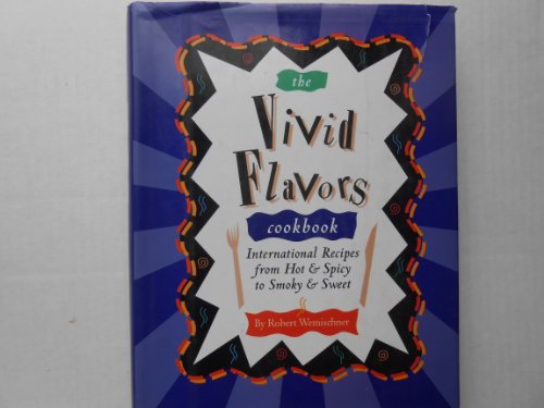 Stock image for The Vivid Flavors Cookbook: International Recipes from Hot & Spicy to Smokey & Sweet for sale by Wonder Book