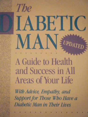 Stock image for The Diabetic Man: A Guide to Health and Success in All Areas of Your Life : With Advice, Empathy, and Support for Those Who Have a Diabetic Man in Their Lives for sale by Ergodebooks