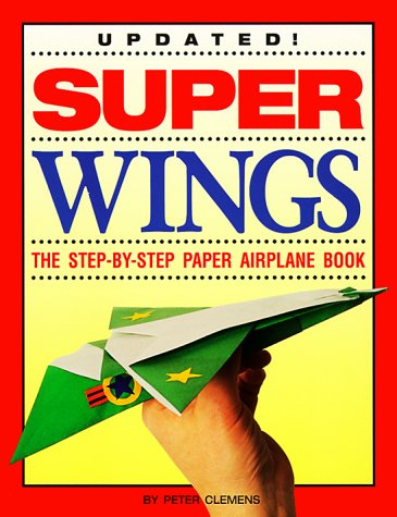 Super Wings: The Step-By-Step Paper Airplane Book (9781565655362) by Clemens, Peter