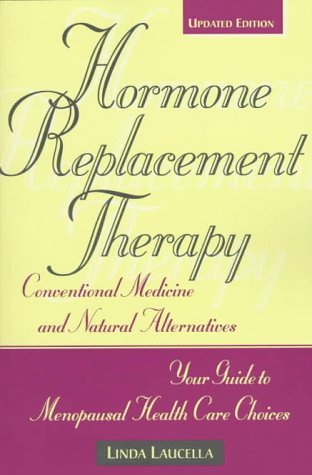 Hormone Replacement Therapy: Conventional Medicines and Natural Alternatives, Your Guide to Menop...