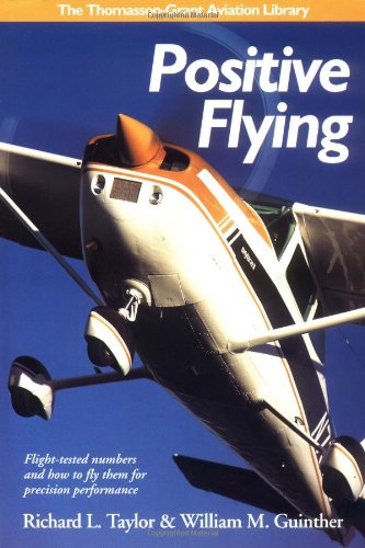 Positive Flying: Flight-tested Numbers and How to Fly Them for Precision Performance (General Aviation Reading series) (9781565660243) by Taylor, Richard L.; Guinther, William M.