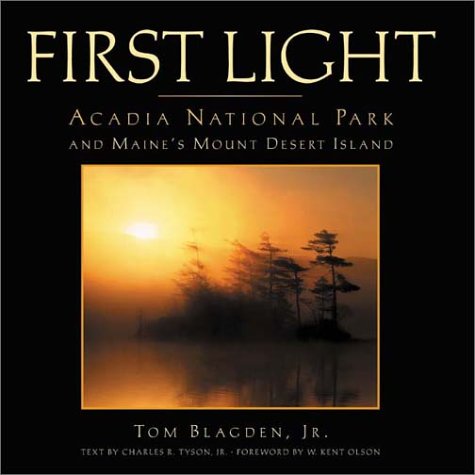 First Light: Acadia National Park and Maine's Mount Desert Island (9781565794726) by Blagden, Tom; Tyson, Charlie
