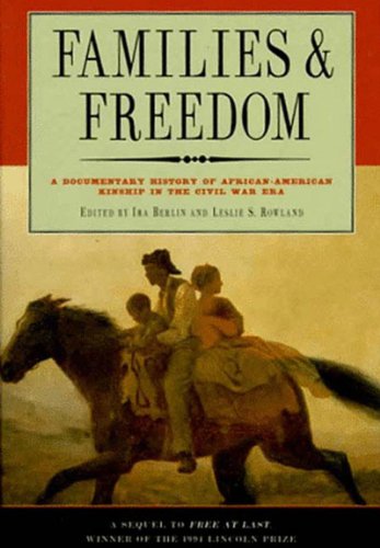 Families and Freedom: A Documentary History of African-American Kinship in the Civil War Era (9781565840263) by Berlin, Ira; Rowland, Leslie S.