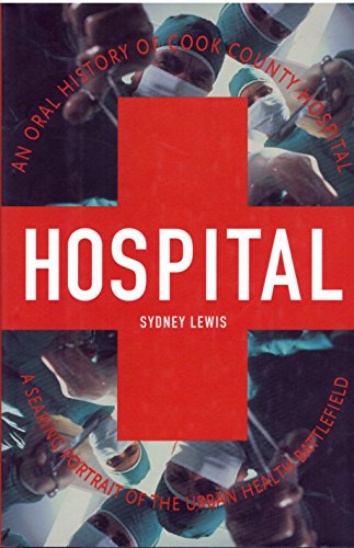 Hospital : An Oral History of Cook County Hospital : A Searing Portrait of the Urban Health Battl...