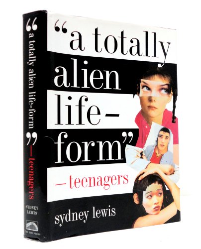 " a totally alien life form " - teenagers