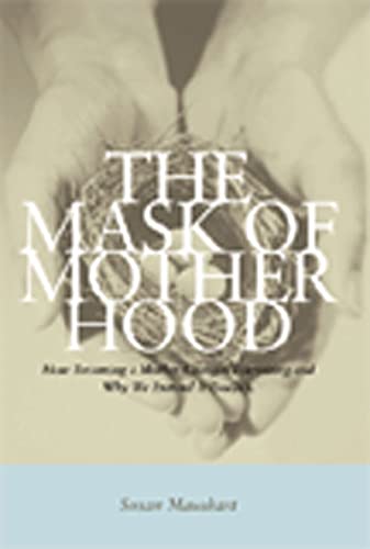 Beispielbild fr The Mask of Motherhood: How Becoming a Mother Changes Everything and Why We Pretend It Doesn't zum Verkauf von Robinson Street Books, IOBA