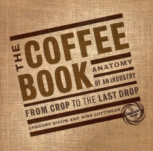 Beispielbild fr The Coffee Book: Anatomy of an Industry from the Crop to the Last Drop (Bazaar Book) zum Verkauf von Wonder Book