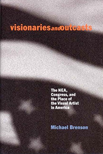 Beispielbild fr Visionaries and Outcasts : The NEA, Congress, and the Place of the Visual Artist in America zum Verkauf von Better World Books