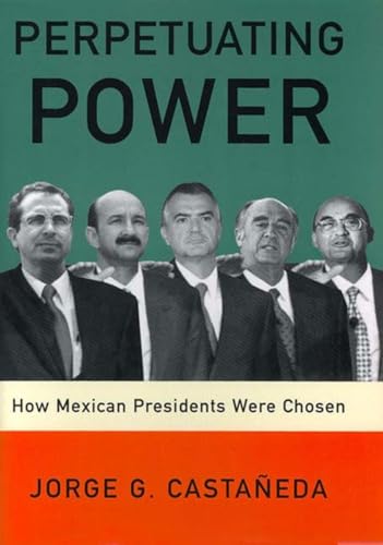 Stock image for Perpetuating Power : How Mexican Presidents Were Chosen for sale by Better World Books