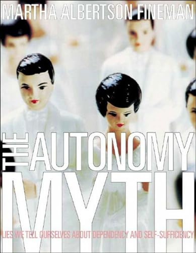 9781565847606: The Autonomy Myth: Lies We Tell Ourselves about Dependency and Self-Sufficiency