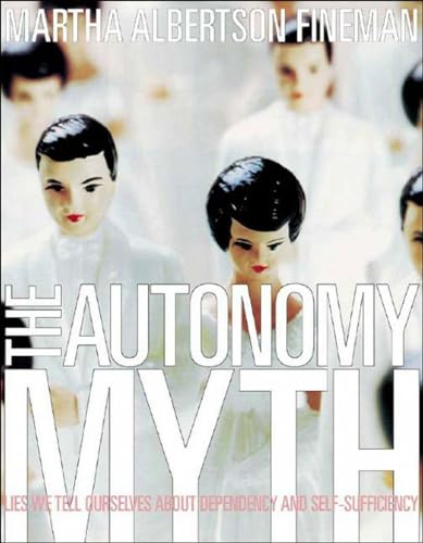 The Autonomy Myth: A Theory of Dependency - Fineman, Martha