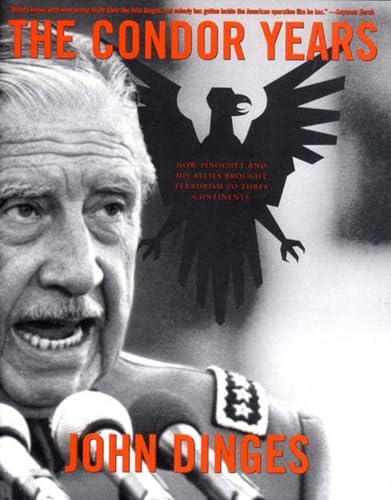 The Condor Years: How Pinochet and His Allies Brought Terrorism to Three Continents (9781565847644) by Dinges, John