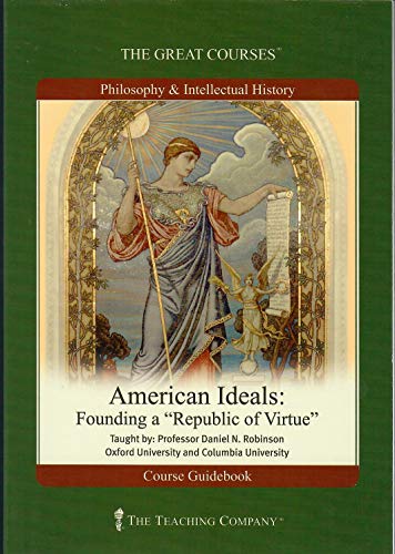 American Ideals : Founding a "Republic of Virtue", Lecture Transcript and Course Guidebook (The Great Courses: Teaching that Engages the Mind Series) (9781565858985) by Daniel N. Robinson