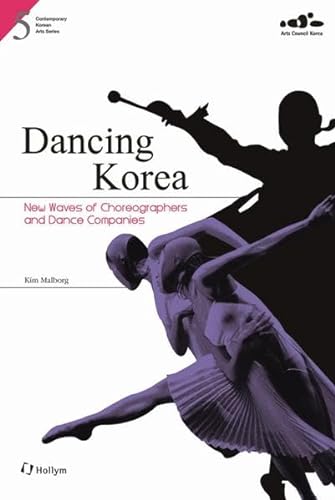 Dancing Korea: New Waves of Choreographers and Dance Companies (Contemporary Korean Arts Series) (9781565913295) by Kim, Malborg