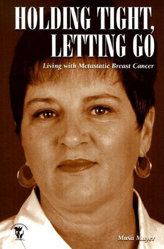 9781565922549: Holding Tight, Letting Go: Living With Metastatic Breast Cancer