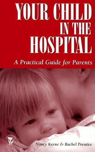 Imagen de archivo de Your Child in the Hospital: A Practical Guide for Parents (Patient Centered Guides) Keene, Nancy and Prentice, Rachel a la venta por Clovis Book Barn