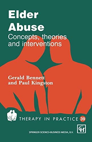 Elder Abuse: Concepts, theories and interventions (Therapy in Practice Series) (9781565930384) by Bennett, Gerry; Kingston, Paul W.