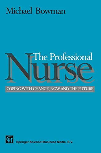 The Professional Nurse: Coping with Change, Now and the Future (9781565932975) by Bowman, Michael