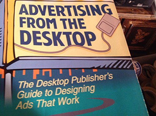 Stock image for Advertising from the Desktop : The Desktop Publisher's Guide to Designing Ads That Work for sale by Better World Books