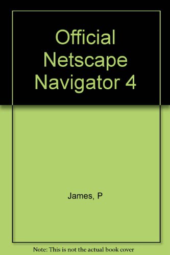Official Netscape Navigator 4 book: The definitive guide to the world's most popular Internet browser (9781566048446) by James, Phil