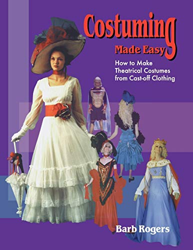 Beispielbild fr Costuming Made Easy : How to Make Theatrical Costumes from Cast-Off Clothing zum Verkauf von Better World Books